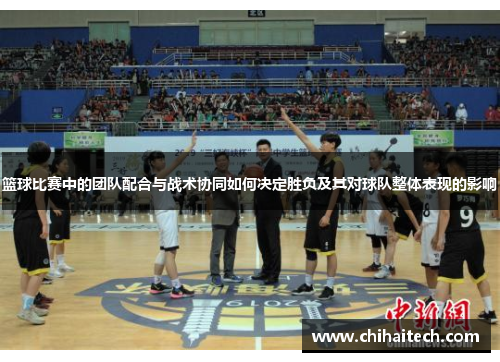 篮球比赛中的团队配合与战术协同如何决定胜负及其对球队整体表现的影响
