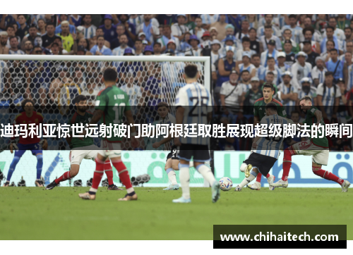迪玛利亚惊世远射破门助阿根廷取胜展现超级脚法的瞬间