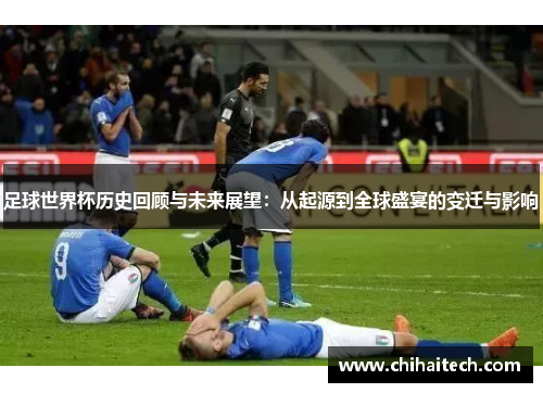 足球世界杯历史回顾与未来展望：从起源到全球盛宴的变迁与影响