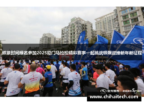 抓紧时间报名参加2025厦门马拉松精彩赛事一起挑战极限迎接新年新征程