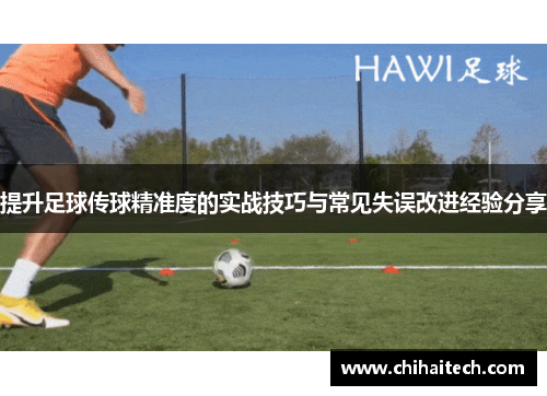 提升足球传球精准度的实战技巧与常见失误改进经验分享