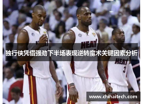 独行侠凭借强劲下半场表现逆转魔术关键因素分析