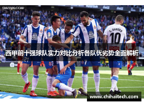西甲前十强球队实力对比分析各队优劣势全面解析 西甲前十强球队实力对比分析各队优劣势全面解析