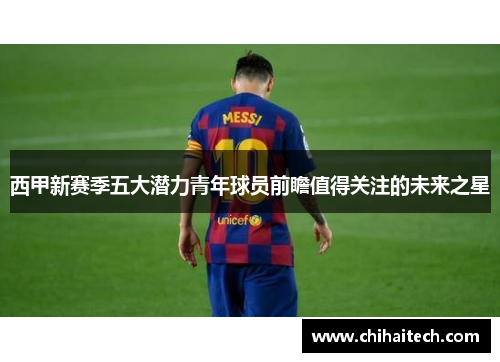 西甲新赛季五大潜力青年球员前瞻值得关注的未来之星