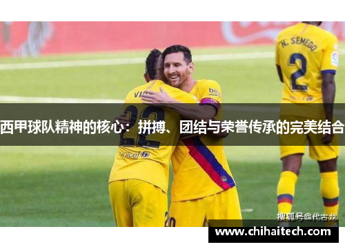 西甲球队精神的核心：拼搏、团结与荣誉传承的完美结合