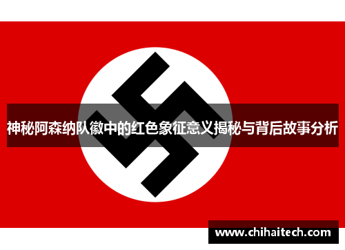 神秘阿森纳队徽中的红色象征意义揭秘与背后故事分析 神秘阿森纳队徽中的红色象征意义揭秘与背后故事分析